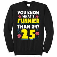 25th Birthday WhatS Funnier Than 24 ItS 25 Years Old Tall Sweatshirt