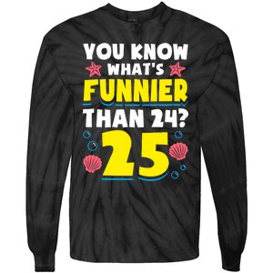 25th Birthday WhatS Funnier Than 24 ItS 25 Years Old Tie-Dye Long Sleeve Shirt