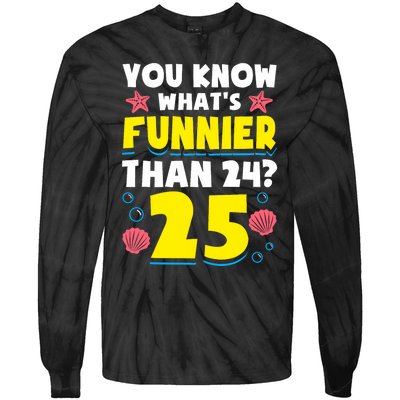 25th Birthday WhatS Funnier Than 24 ItS 25 Years Old Tie-Dye Long Sleeve Shirt