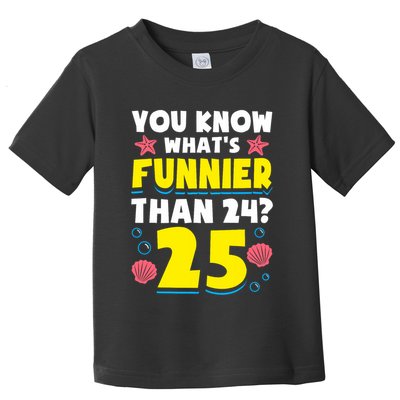 25th Birthday WhatS Funnier Than 24 ItS 25 Years Old Toddler T-Shirt
