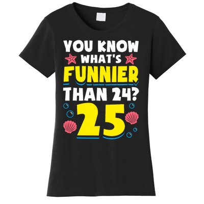 25th Birthday WhatS Funnier Than 24 ItS 25 Years Old Women's T-Shirt