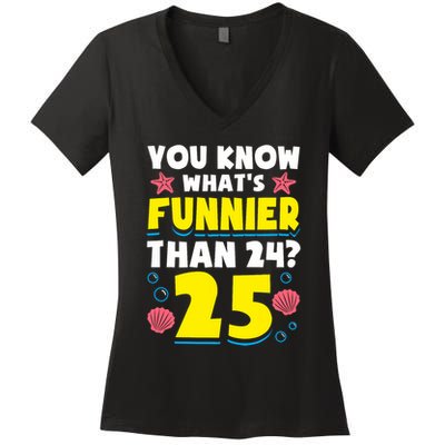 25th Birthday WhatS Funnier Than 24 ItS 25 Years Old Women's V-Neck T-Shirt