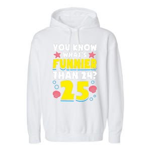 25th Birthday WhatS Funnier Than 24 ItS 25 Years Old Garment-Dyed Fleece Hoodie