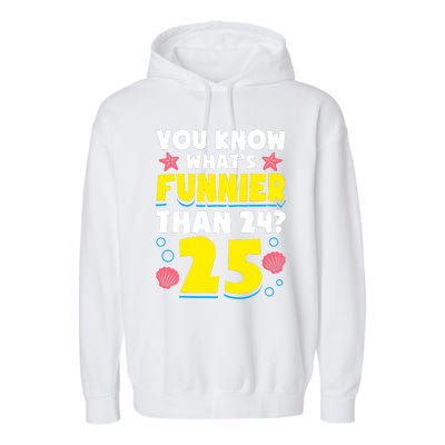 25th Birthday WhatS Funnier Than 24 ItS 25 Years Old Garment-Dyed Fleece Hoodie