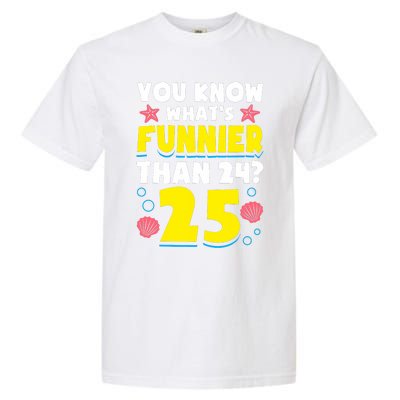 25th Birthday WhatS Funnier Than 24 ItS 25 Years Old Garment-Dyed Heavyweight T-Shirt