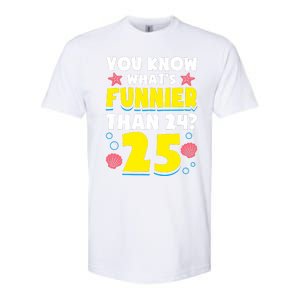 25th Birthday WhatS Funnier Than 24 ItS 25 Years Old Softstyle CVC T-Shirt