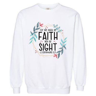 2 Corinthians 5:7 For We Walk By Faith Not By Sight Garment-Dyed Sweatshirt