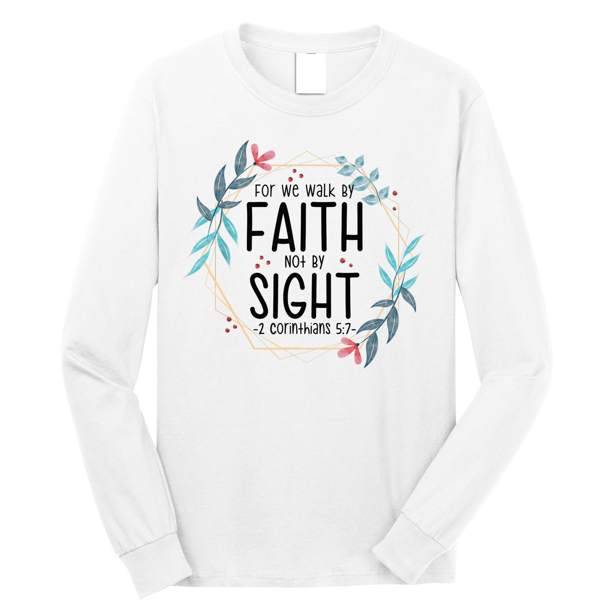 2 Corinthians 5:7 For We Walk By Faith Not By Sight Long Sleeve Shirt