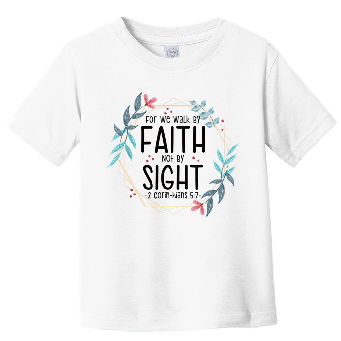 2 Corinthians 5:7 For We Walk By Faith Not By Sight Toddler T-Shirt