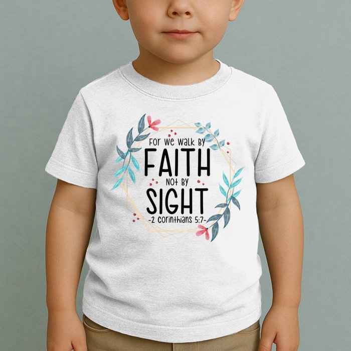 2 Corinthians 5:7 For We Walk By Faith Not By Sight Toddler T-Shirt