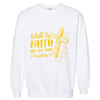 2 Corinthians 5:7 For We Walk By Faith Not By Sight Garment-Dyed Sweatshirt