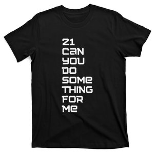 21 Can You Do Something For Me T-Shirt