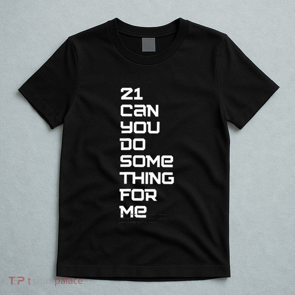 21 Can You Do Something For Me T-Shirt