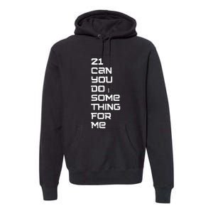 21 Can You Do Something For Me Premium Hoodie