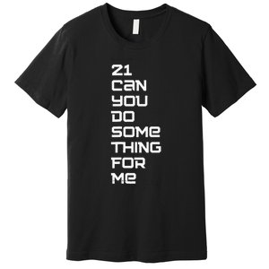 21 Can You Do Something For Me Premium T-Shirt