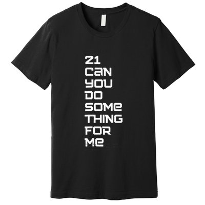 21 Can You Do Something For Me Premium T-Shirt