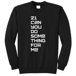 21 Can You Do Something For Me Tall Sweatshirt