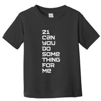 21 Can You Do Something For Me Toddler T-Shirt