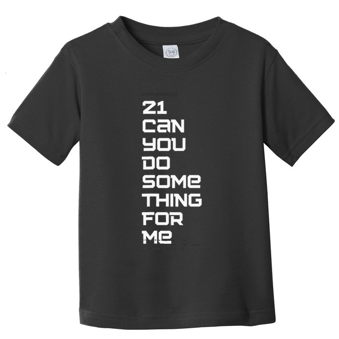 21 Can You Do Something For Me Toddler T-Shirt