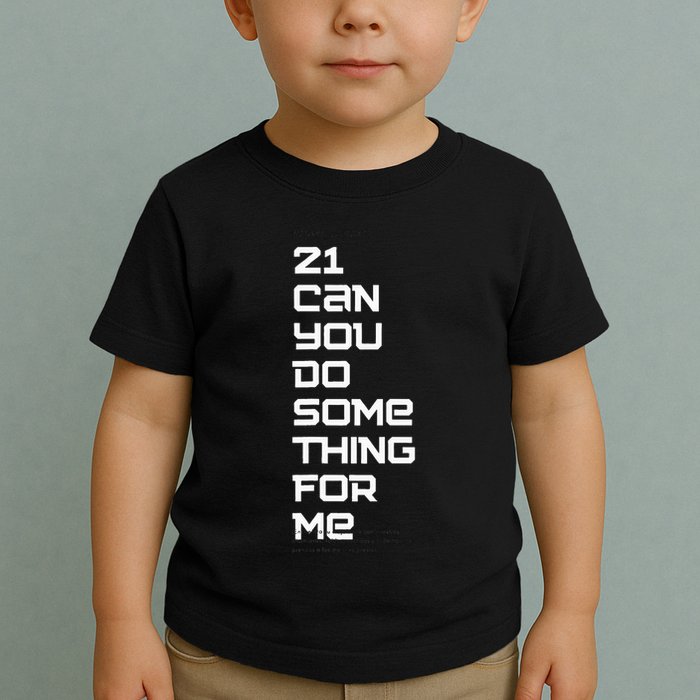 21 Can You Do Something For Me Toddler T-Shirt