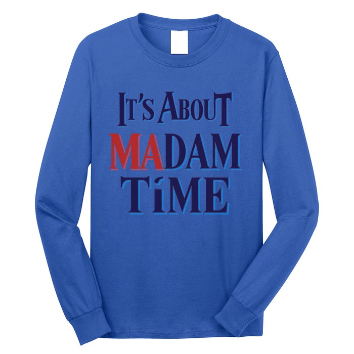 2024 Election Democrat ItS About Madam Time Cool Gift Long Sleeve Shirt