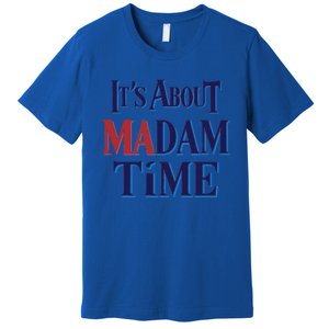 2024 Election Democrat ItS About Madam Time Cool Gift Premium T-Shirt