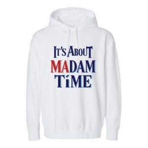 2024 Election Democrat ItS About Madam Time Cool Gift Garment-Dyed Fleece Hoodie