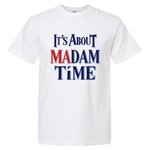 2024 Election Democrat ItS About Madam Time Cool Gift Garment-Dyed Heavyweight T-Shirt