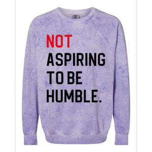 2024 Election Tees And Voting Gifts Not Aspiring To Be Humble Colorblast Crewneck Sweatshirt