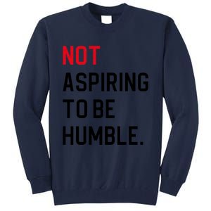 2024 Election Tees And Voting Gifts Not Aspiring To Be Humble Tall Sweatshirt