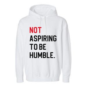 2024 Election Tees And Voting Gifts Not Aspiring To Be Humble Garment-Dyed Fleece Hoodie