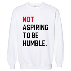 2024 Election Tees And Voting Gifts Not Aspiring To Be Humble Garment-Dyed Sweatshirt