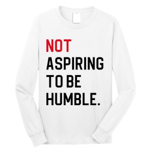 2024 Election Tees And Voting Gifts Not Aspiring To Be Humble Long Sleeve Shirt