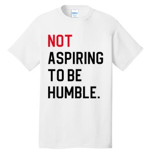 2024 Election Tees And Voting Gifts Not Aspiring To Be Humble Tall T-Shirt