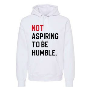 2024 Election Tees And Voting Gifts Not Aspiring To Be Humble Premium Hoodie