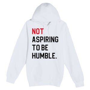 2024 Election Tees And Voting Gifts Not Aspiring To Be Humble Premium Pullover Hoodie