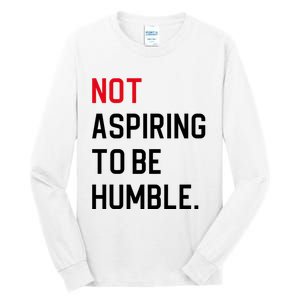 2024 Election Tees And Voting Gifts Not Aspiring To Be Humble Tall Long Sleeve T-Shirt