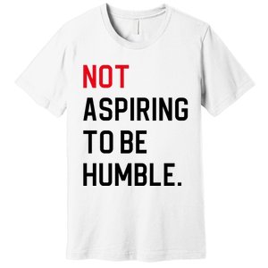 2024 Election Tees And Voting Gifts Not Aspiring To Be Humble Premium T-Shirt