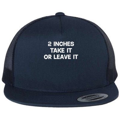 2 Inches Take It Or Leave It Funny Quote Design Flat Bill Trucker Hat