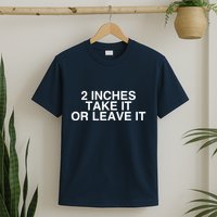 2 Inches Take It Or Leave It T-Shirt