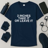 2 Inches Take It Or Leave It T-Shirt