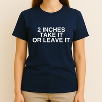 2 Inches Take It Or Leave It T-Shirt