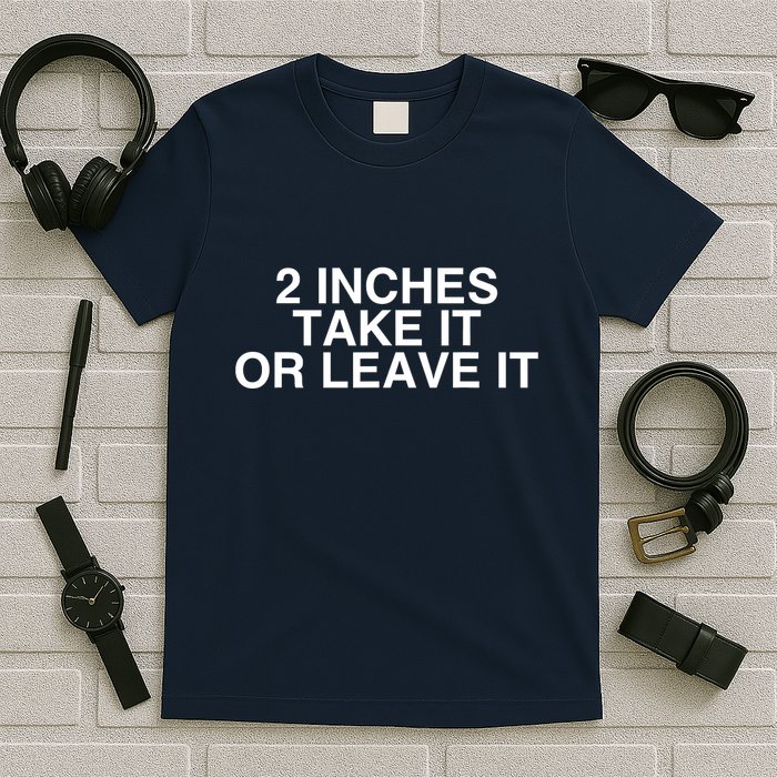 2 Inches Take It Or Leave It T-Shirt