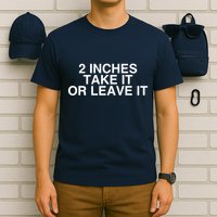 2 Inches Take It Or Leave It T-Shirt