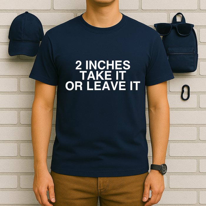 2 Inches Take It Or Leave It T-Shirt