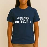 2 Inches Take It Or Leave It T-Shirt