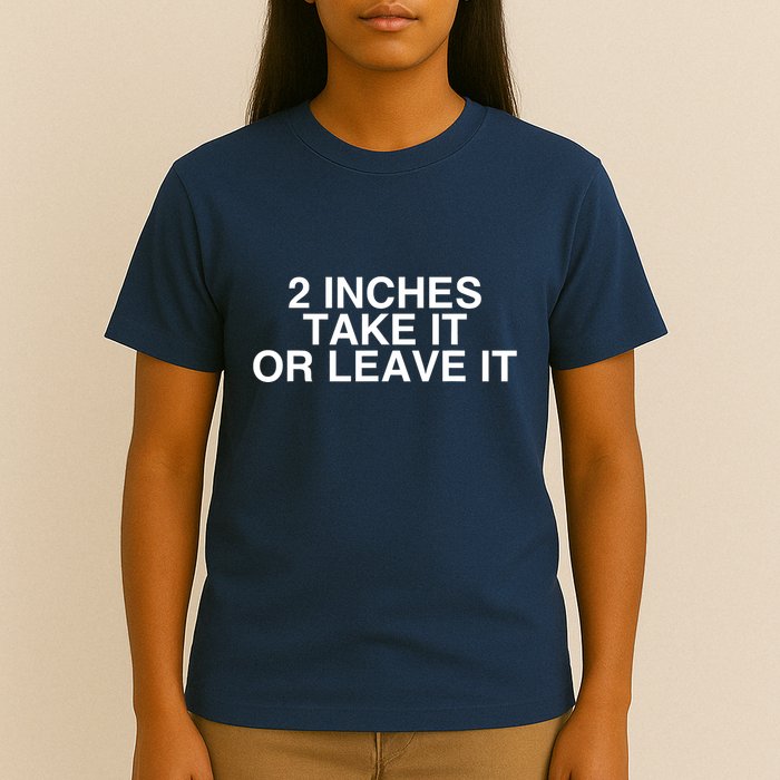 2 Inches Take It Or Leave It T-Shirt