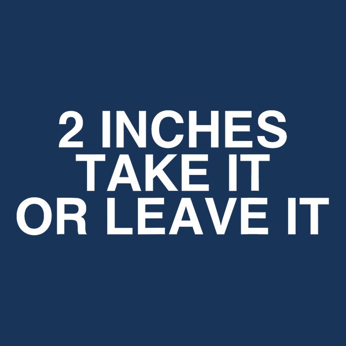 2 Inches Take It Or Leave It T-Shirt