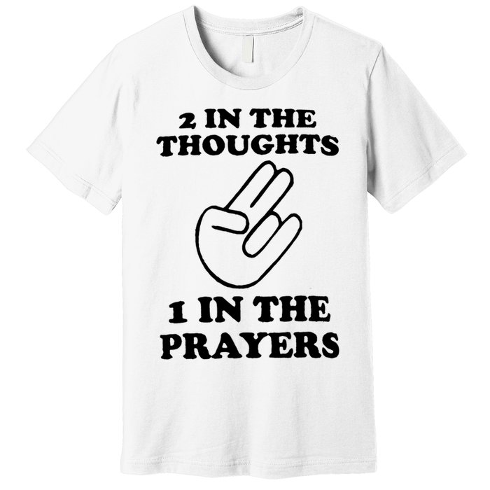 2 In The Thoughts 1 In The Prayers Premium T-Shirt