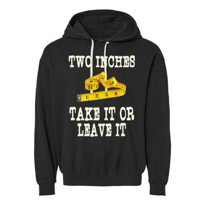 2 Inches Take It Or Leave It Funny Adult Jokes Dark Humor Garment-Dyed Fleece Hoodie